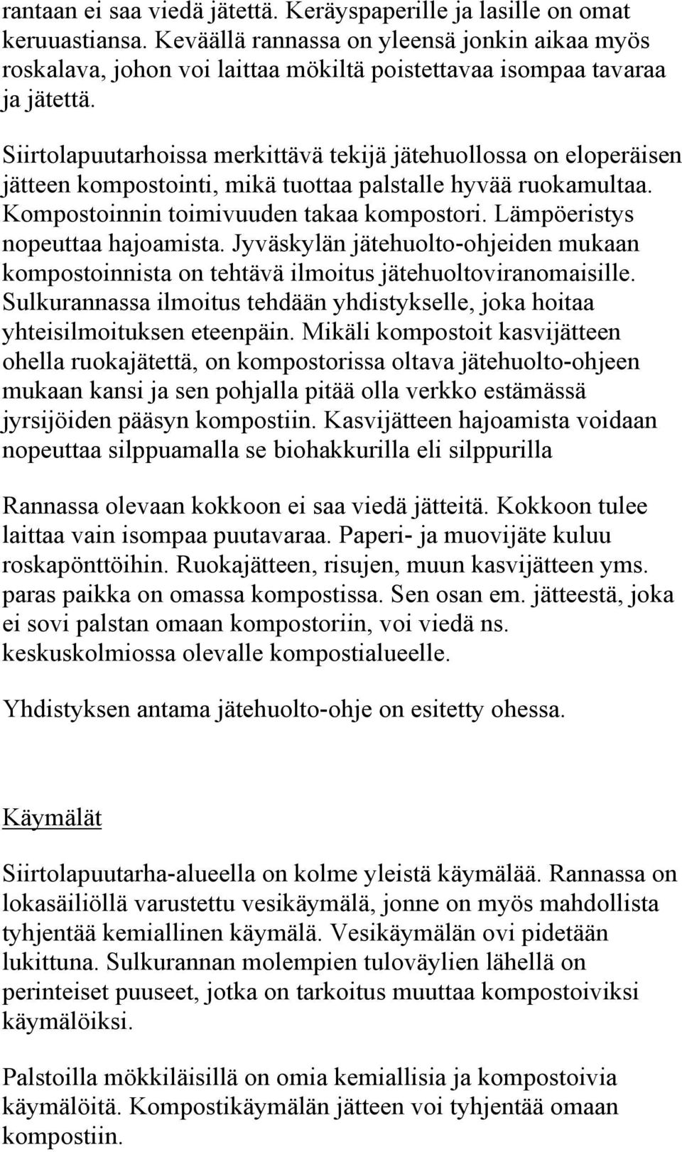 Siirtolapuutarhoissa merkittävä tekijä jätehuollossa on eloperäisen jätteen kompostointi, mikä tuottaa palstalle hyvää ruokamultaa. Kompostoinnin toimivuuden takaa kompostori.