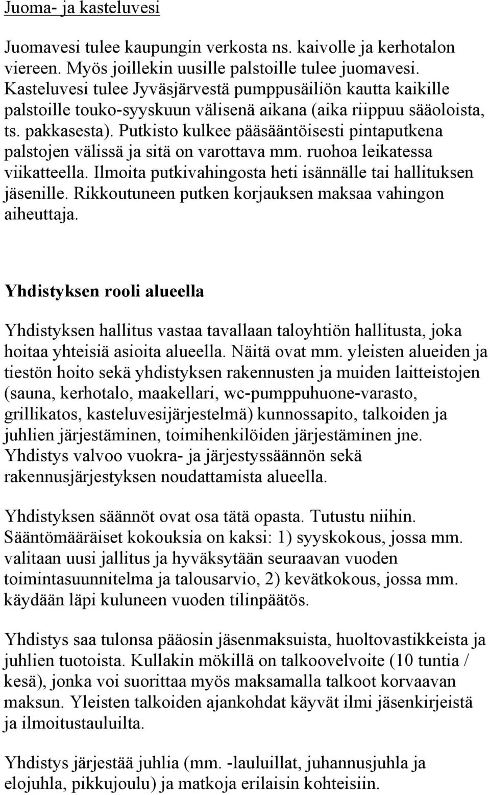 Putkisto kulkee pääsääntöisesti pintaputkena palstojen välissä ja sitä on varottava mm. ruohoa leikatessa viikatteella. Ilmoita putkivahingosta heti isännälle tai hallituksen jäsenille.