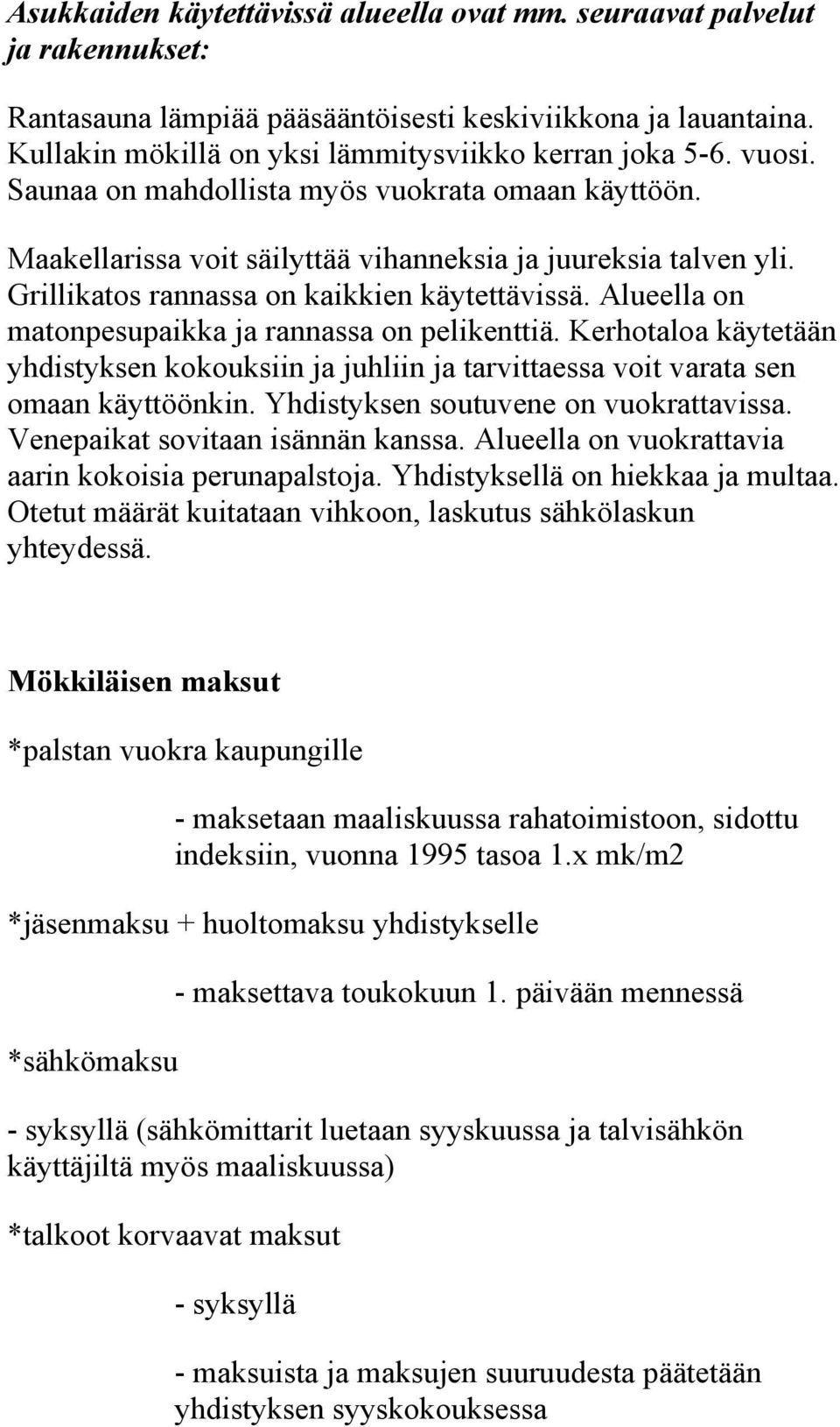 Alueella on matonpesupaikka ja rannassa on pelikenttiä. Kerhotaloa käytetään yhdistyksen kokouksiin ja juhliin ja tarvittaessa voit varata sen omaan käyttöönkin.