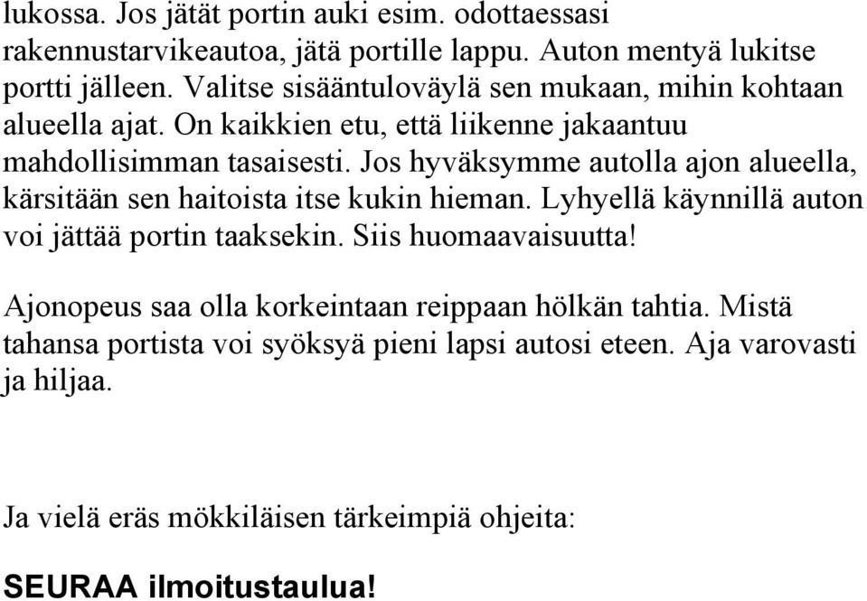 Jos hyväksymme autolla ajon alueella, kärsitään sen haitoista itse kukin hieman. Lyhyellä käynnillä auton voi jättää portin taaksekin. Siis huomaavaisuutta!