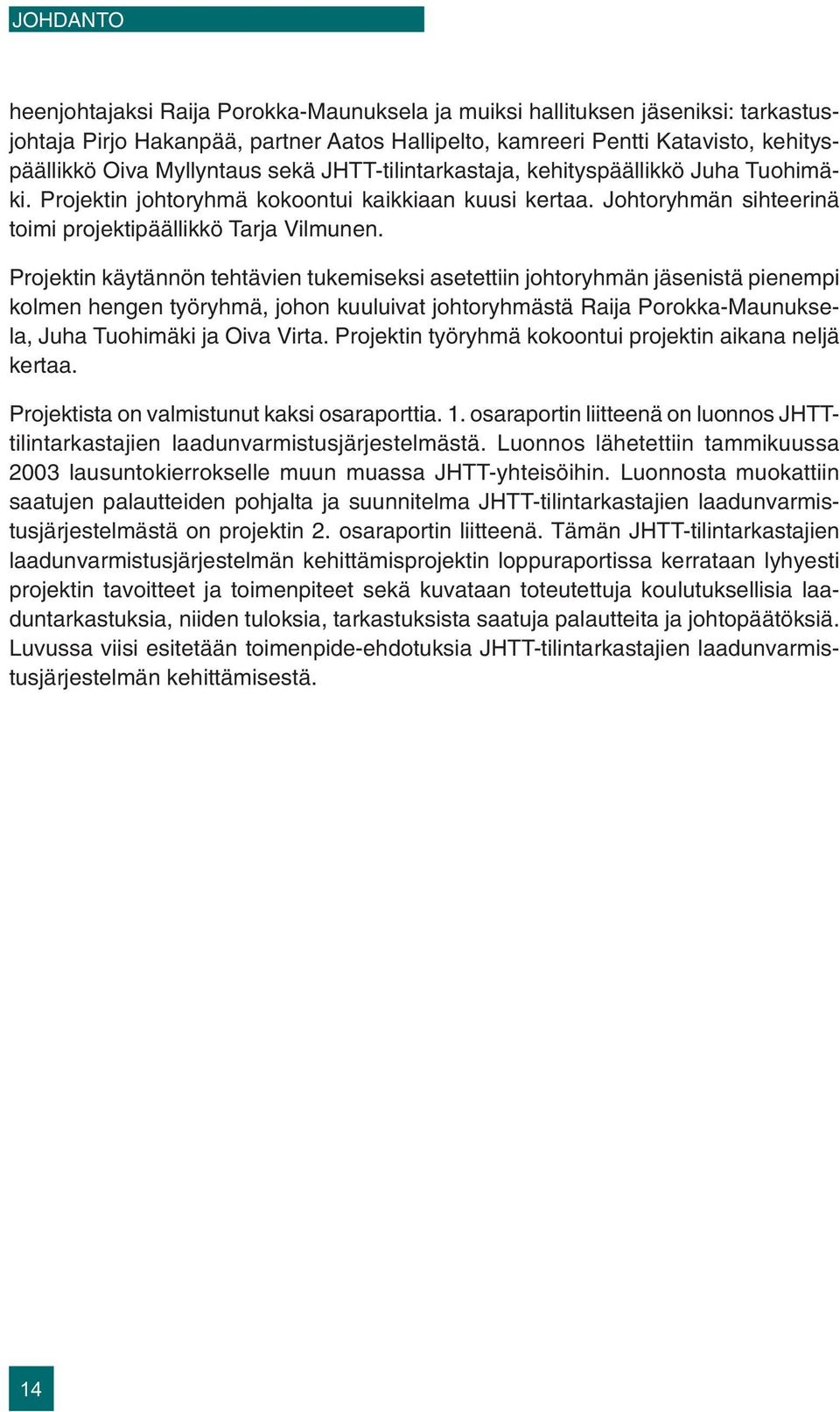 Projektin käytännön tehtävien tukemiseksi asetettiin johtoryhmän jäsenistä pienempi kolmen hengen työryhmä, johon kuuluivat johtoryhmästä Raija Porokka-Maunuksela, Juha Tuohimäki ja Oiva Virta.