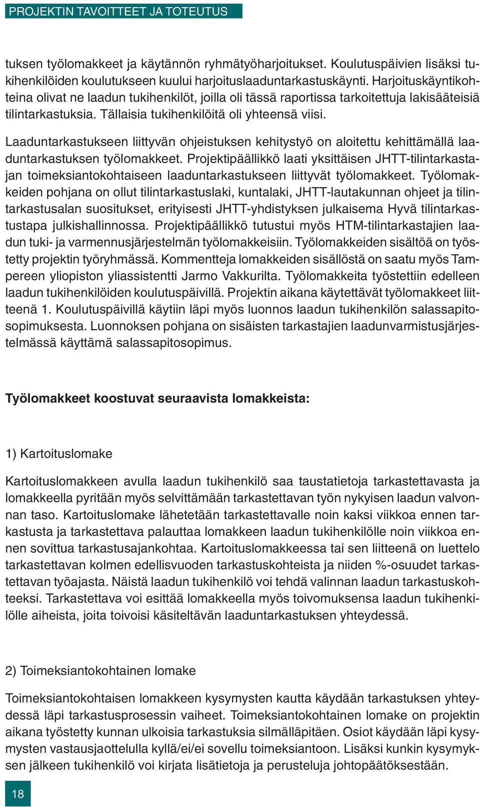 Laaduntarkastukseen liittyvän ohjeistuksen kehitystyö on aloitettu kehittämällä laaduntarkastuksen työlomakkeet.