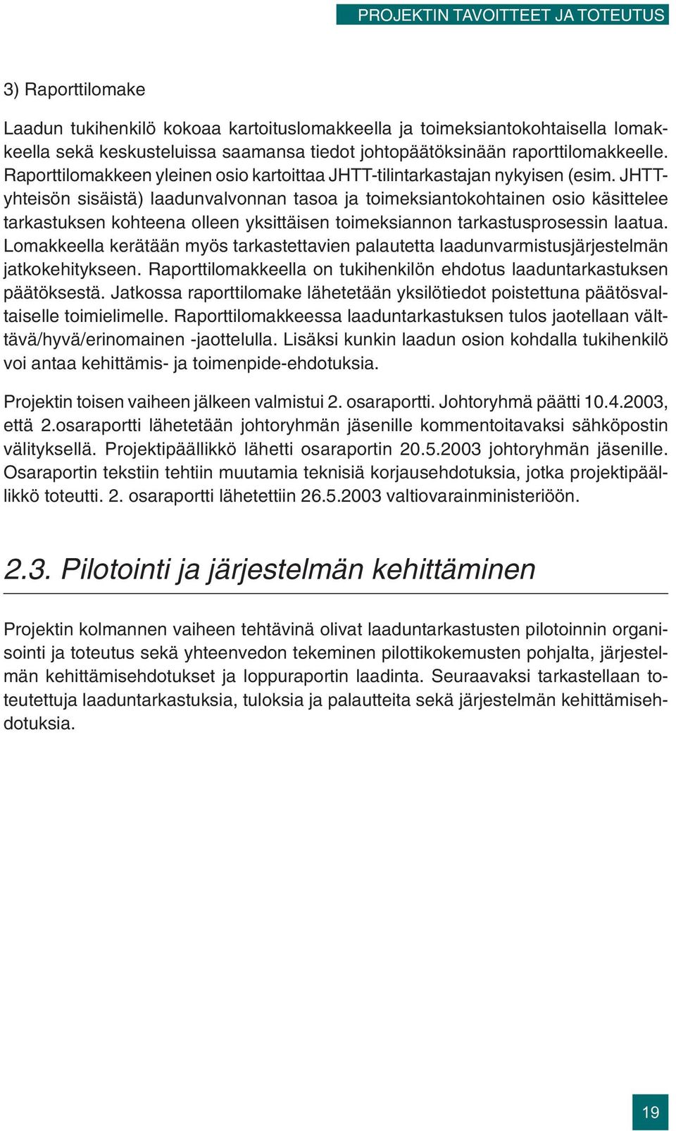 JHTTyhteisön sisäistä) laadunvalvonnan tasoa ja toimeksiantokohtainen osio käsittelee tarkastuksen kohteena olleen yksittäisen toimeksiannon tarkastusprosessin laatua.