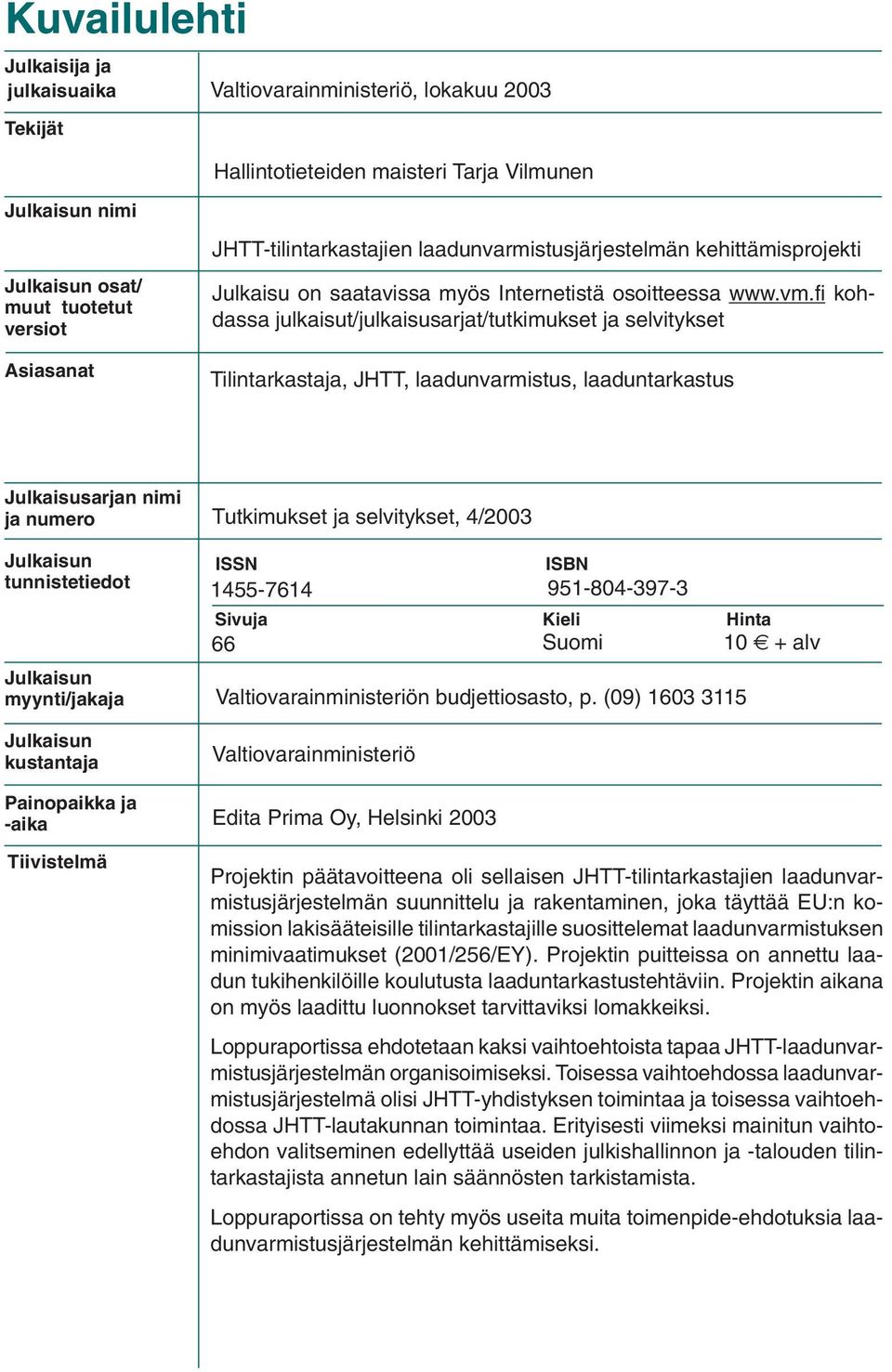 fi kohdassa julkaisut/julkaisusarjat/tutkimukset ja selvitykset Tilintarkastaja, JHTT, laadunvarmistus, laaduntarkastus Julkaisusarjan nimi ja numero Julkaisun tunnistetiedot Julkaisun myynti/jakaja