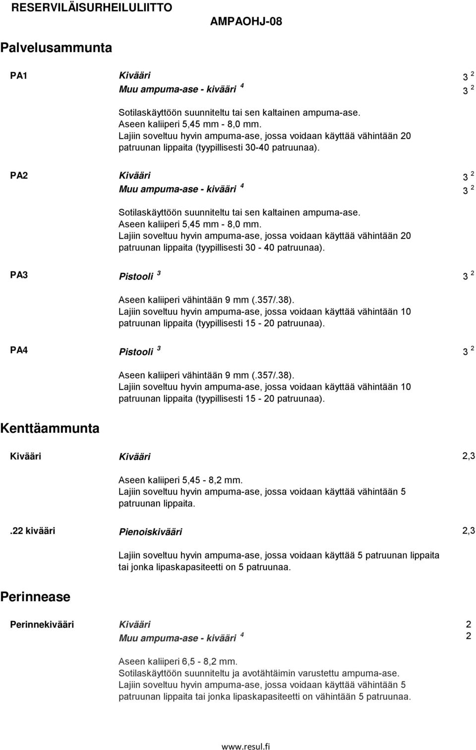 PA2 Muu ampuma-ase - kivääri 4 Sotilaskäyttöön suunniteltu tai sen kaltainen ampuma-ase. Aseen kaliiperi 5,45 mm - 8,0 mm.  PA3 Pistooli 3 Aseen kaliiperi vähintään 9 mm (.357/.38).