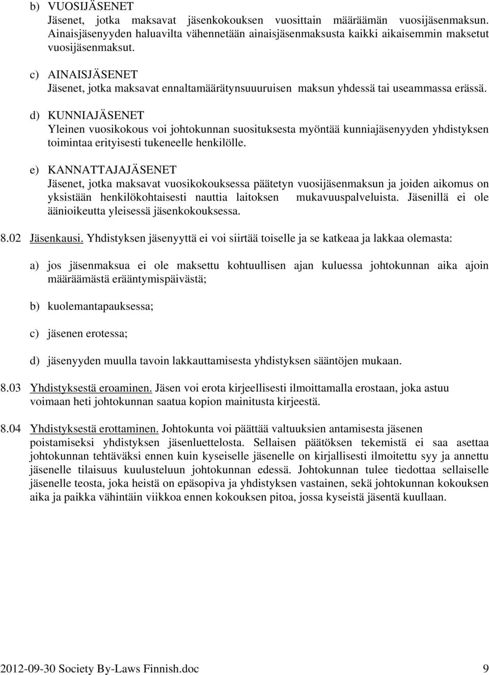 d) KUNNIAJÄSENET Yleinen vuosikokous voi johtokunnan suosituksesta myöntää kunniajäsenyyden yhdistyksen toimintaa erityisesti tukeneelle henkilölle.