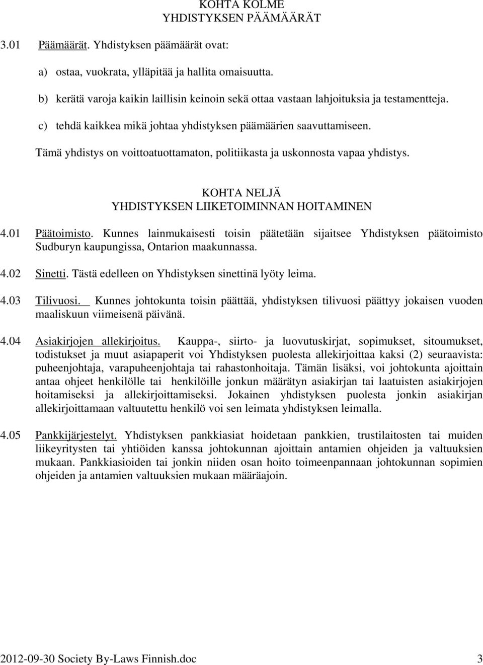 Tämä yhdistys on voittoatuottamaton, politiikasta ja uskonnosta vapaa yhdistys. KOHTA NELJÄ YHDISTYKSEN LIIKETOIMINNAN HOITAMINEN 4.01 Päätoimisto.