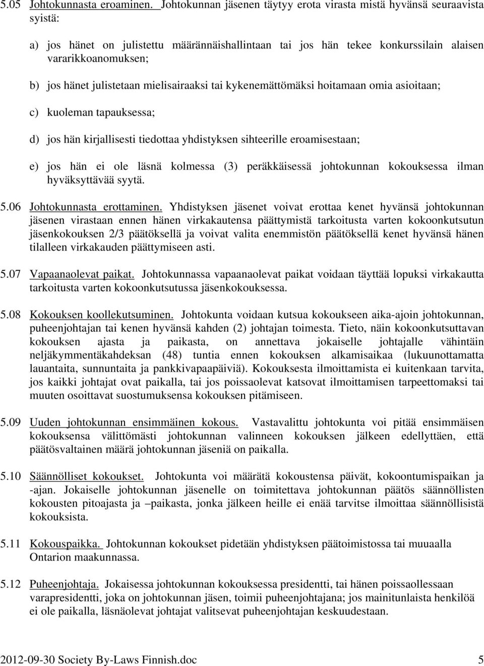 julistetaan mielisairaaksi tai kykenemättömäksi hoitamaan omia asioitaan; c) kuoleman tapauksessa; d) jos hän kirjallisesti tiedottaa yhdistyksen sihteerille eroamisestaan; e) jos hän ei ole läsnä