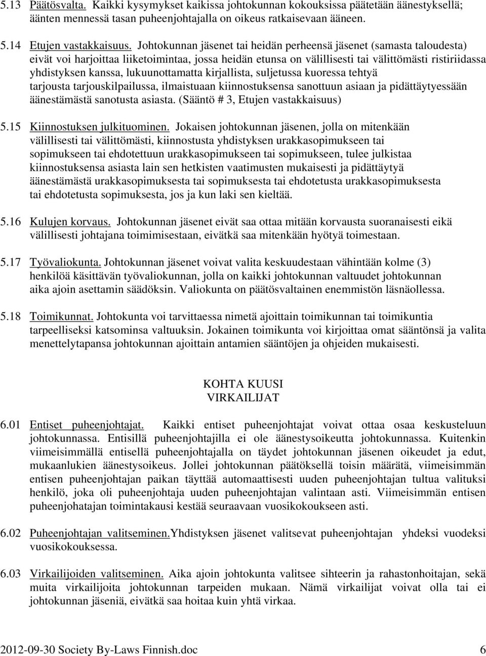 lukuunottamatta kirjallista, suljetussa kuoressa tehtyä tarjousta tarjouskilpailussa, ilmaistuaan kiinnostuksensa sanottuun asiaan ja pidättäytyessään äänestämästä sanotusta asiasta.