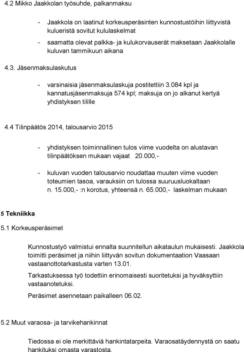 4 Tilinpäätös 2014, talousarvio 2015 - yhdistyksen toiminnallinen tulos viime vuodelta on alustavan tilinpäätöksen mukaan vajaat 20.