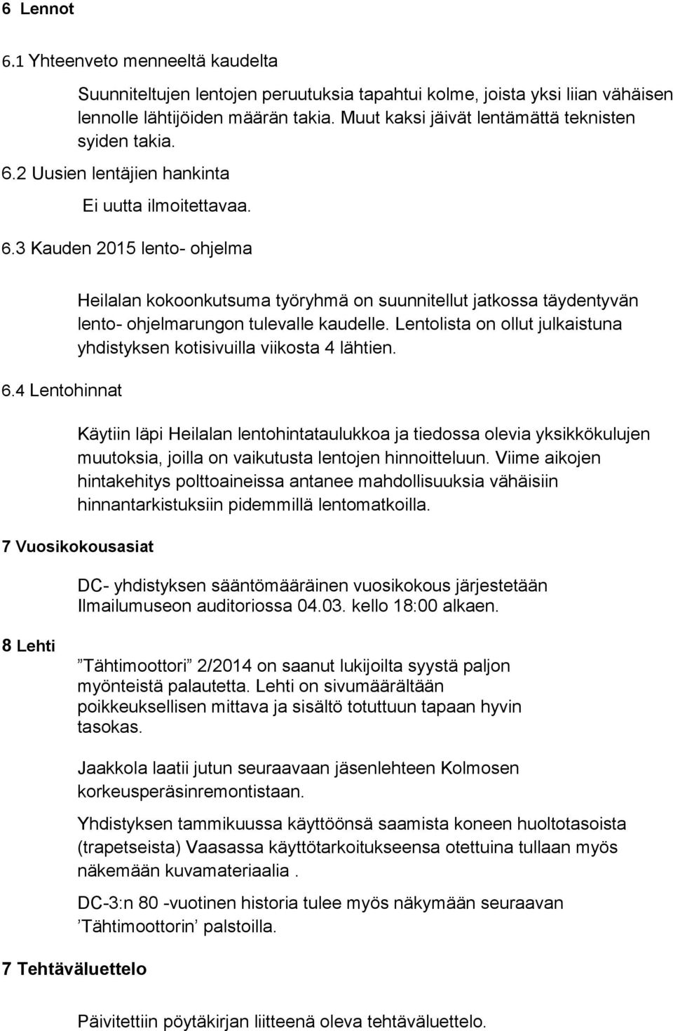 4 Lentohinnat Heilalan kokoonkutsuma työryhmä on suunnitellut jatkossa täydentyvän lento- ohjelmarungon tulevalle kaudelle. Lentolista on ollut julkaistuna yhdistyksen kotisivuilla viikosta 4 lähtien.