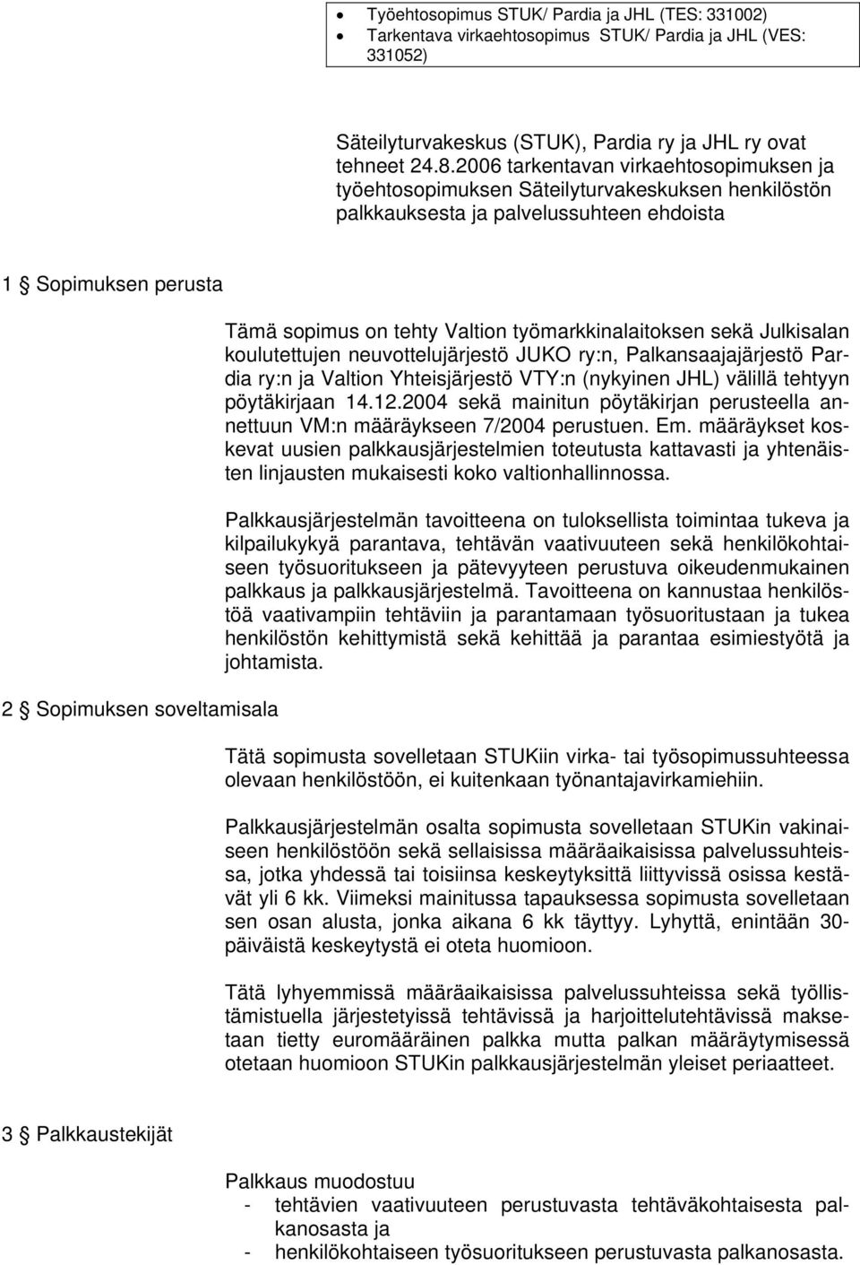 tehty Valtion työmarkkinalaitoksen sekä Julkisalan koulutettujen neuvottelujärjestö JUKO ry:n, Palkansaajajärjestö Pardia ry:n ja Valtion Yhteisjärjestö VTY:n (nykyinen JHL) välillä tehtyyn