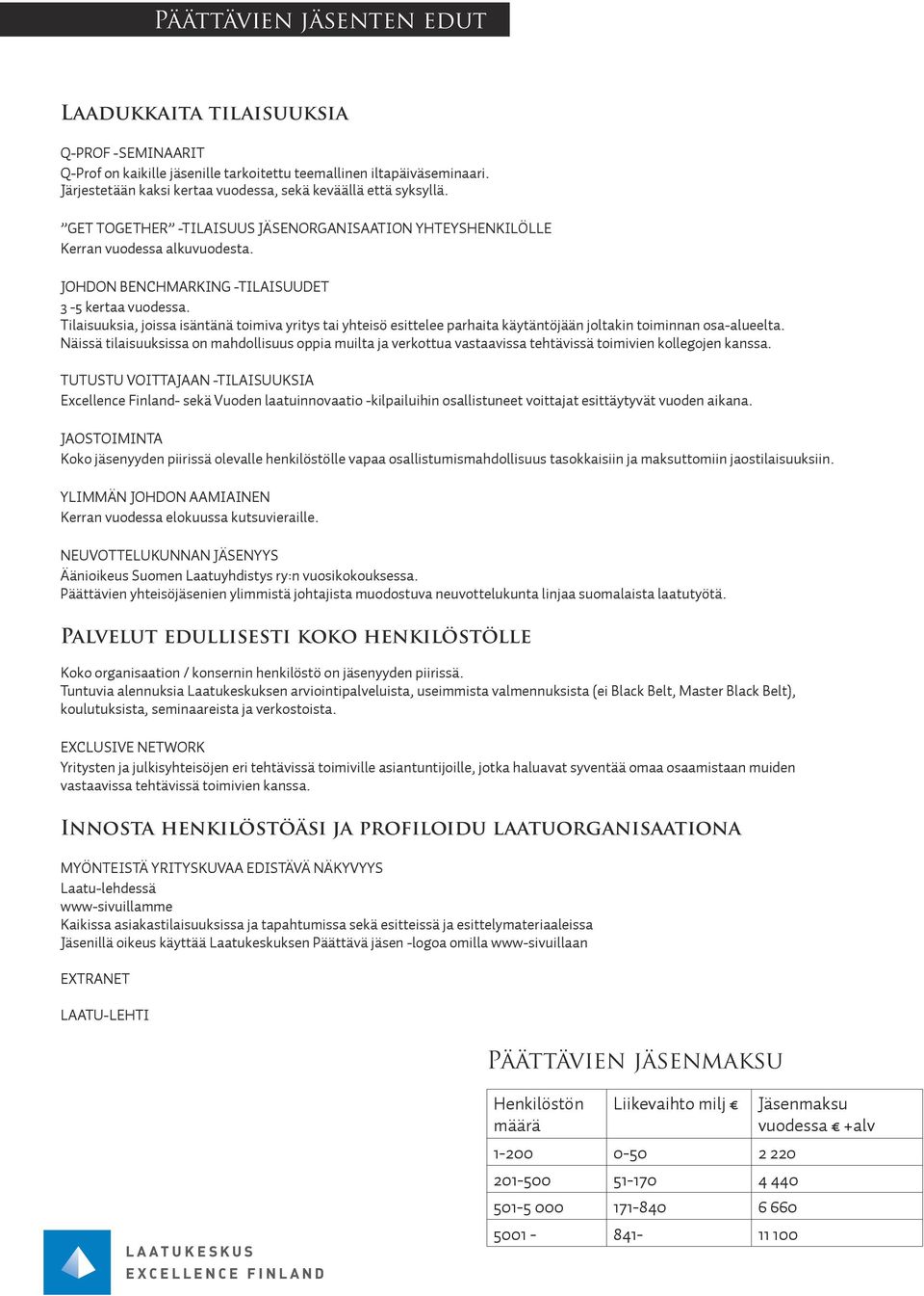 JOHDON BENCHMARKING -TILAISUUDET 3-5 kertaa vuodessa. Tilaisuuksia, joissa isäntänä toimiva yritys tai yhteisö esittelee parhaita käytäntöjään joltakin toiminnan osa-alueelta.