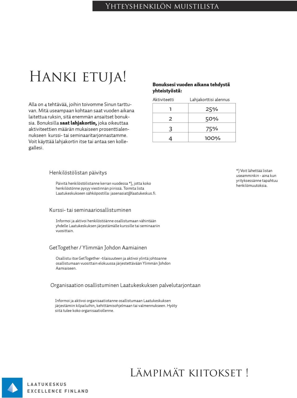 Bonuksesi vuoden aikana tehdystä yhteistyöstä: Aktiviteetti Lahjakorttisi alennus 1 25% 2 50% 3 75% 4 100% Henkilöstölistan päivitys Päivitä henkilöstölistanne kerran vuodessa *), jotta koko