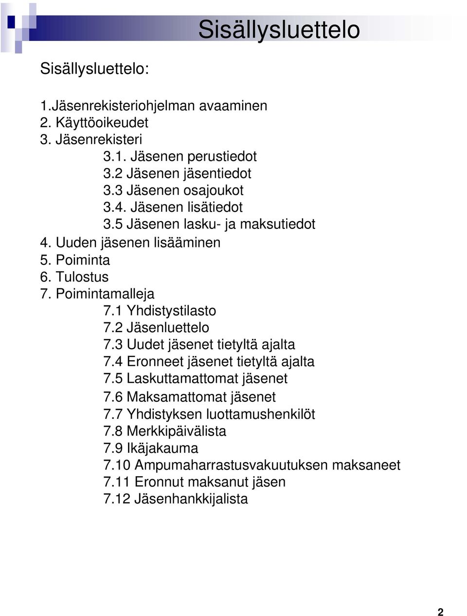 1 Yhdistystilasto 7.2 Jäsenluettelo 7.3 Uudet jäsenet tietyltä ajalta 7.4 Eronneet jäsenet tietyltä ajalta 7.5 Laskuttamattomat jäsenet 7.