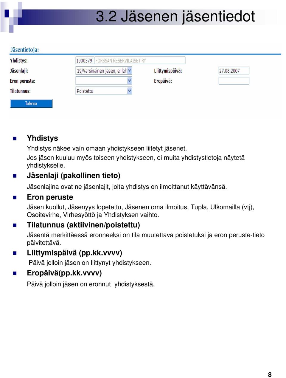 Jäsenlaji (pakollinen tieto) Jäsenlajina ovat ne jäsenlajit, joita yhdistys on ilmoittanut käyttävänsä.