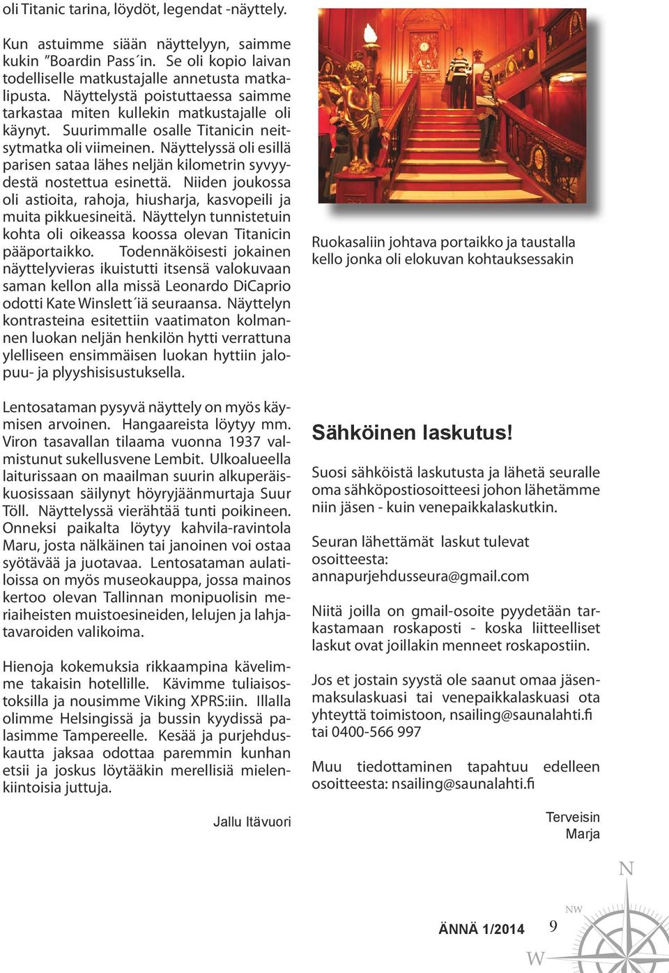 Näyttelyssä oli esillä parisen sataa lähes neljän kilometrin syvyydestä nostettua esinettä. Niiden joukossa oli astioita, rahoja, hiusharja, kasvopeili ja muita pikkuesineitä.