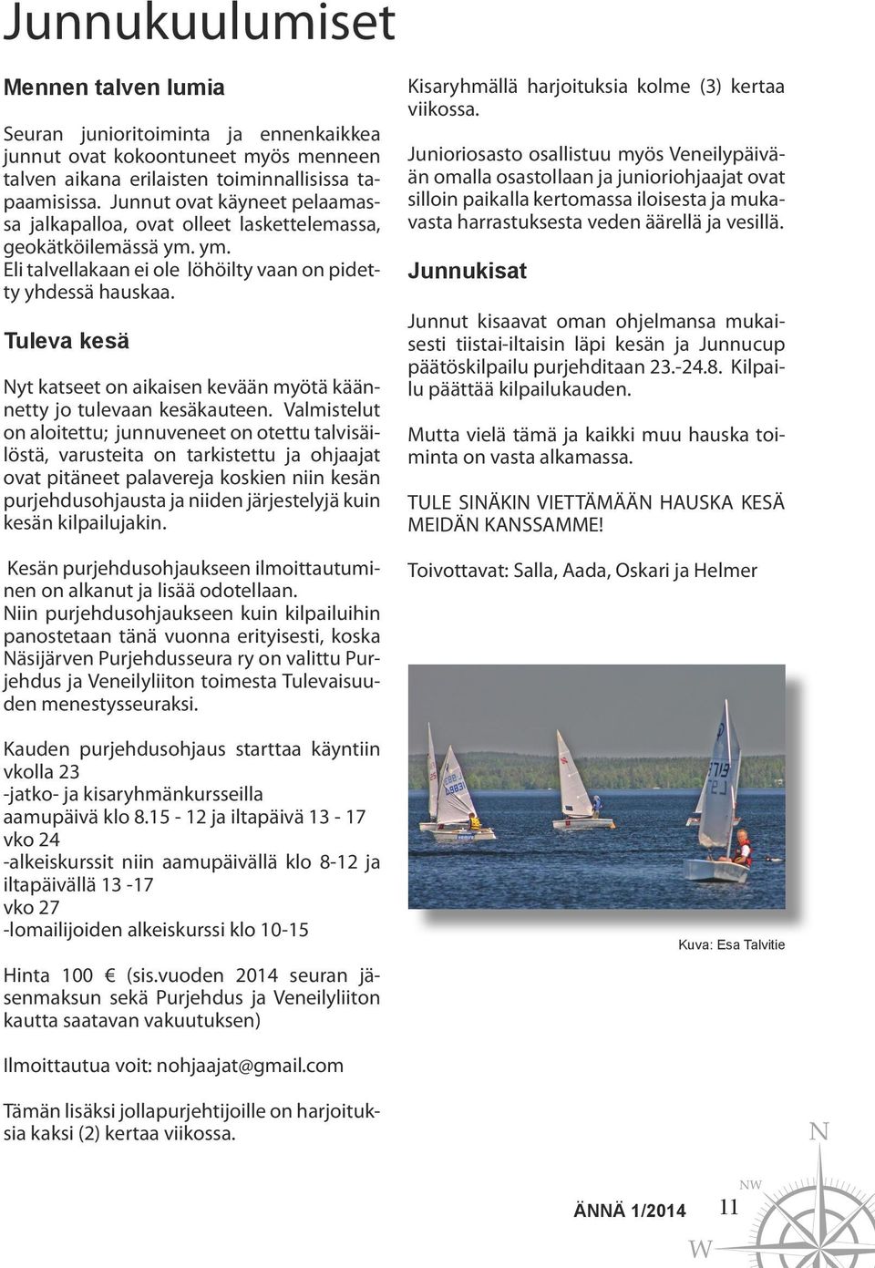 Tuleva kesä Nyt katseet on aikaisen kevään myötä käännetty jo tulevaan kesäkauteen.