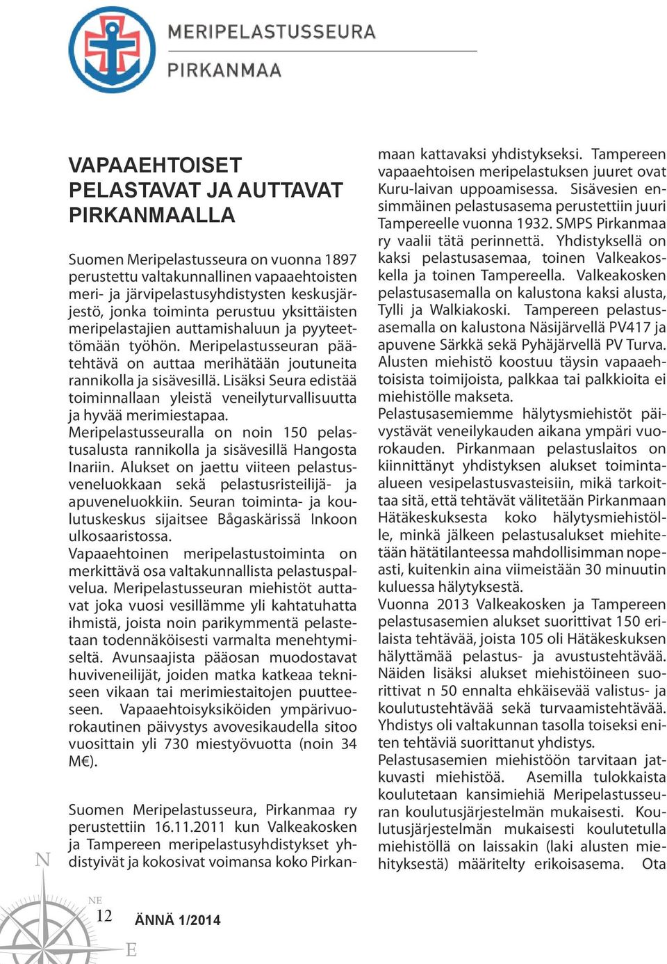 Lisäksi Seura edistää toiminnallaan yleistä veneilyturvallisuutta ja hyvää merimiestapaa. Meripelastusseuralla on noin 150 pelastusalusta rannikolla ja sisävesillä Hangosta Inariin.