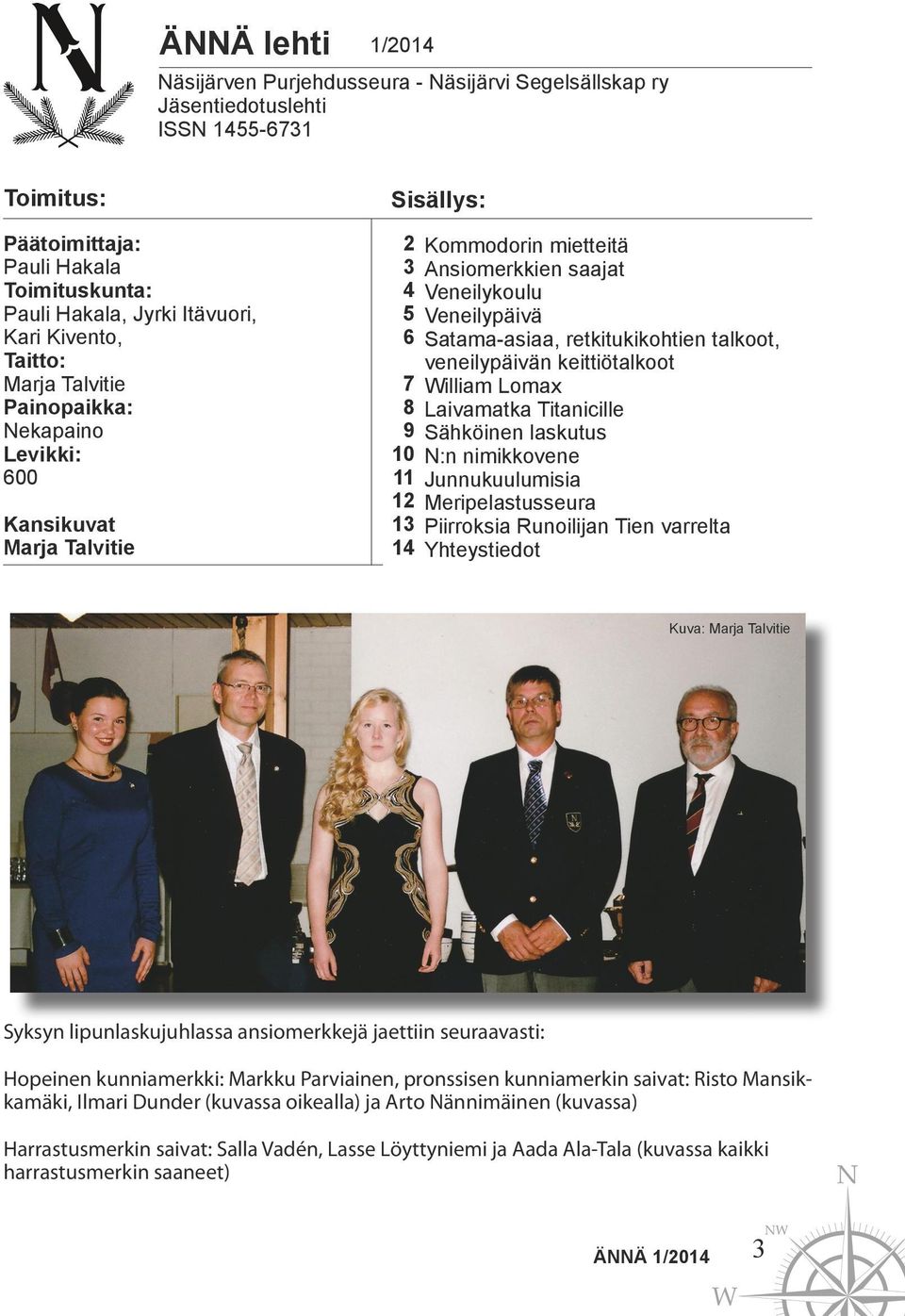 Veneilypäivä Satama-asiaa, retkitukikohtien talkoot, veneilypäivän keittiötalkoot William Lomax Laivamatka Titanicille Sähköinen laskutus N:n nimikkovene Junnukuulumisia Meripelastusseura Piirroksia