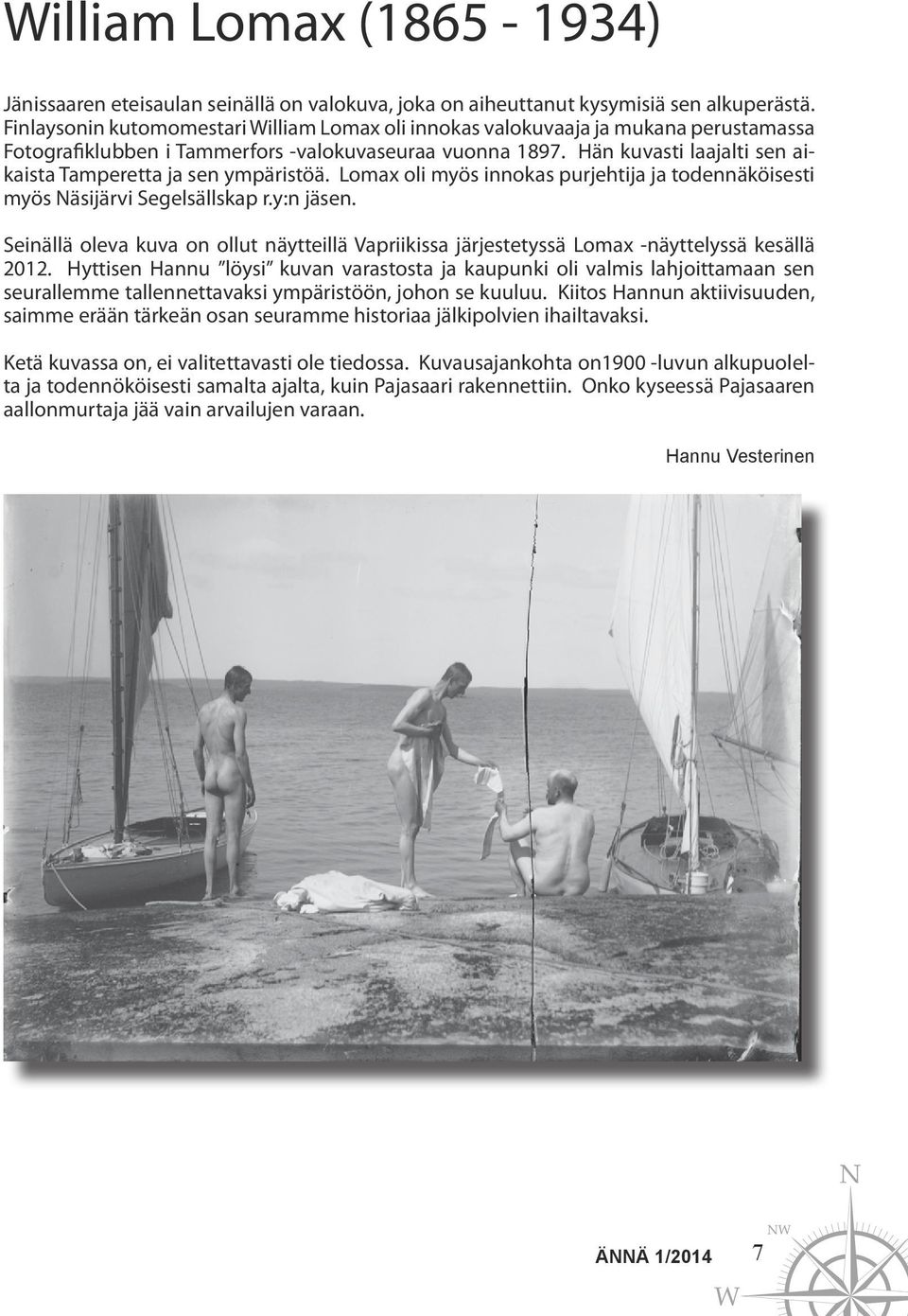 Hän kuvasti laajalti sen aikaista Tamperetta ja sen ympäristöä. Lomax oli myös innokas purjehtija ja todennäköisesti myös Näsijärvi Segelsällskap r.y:n jäsen.