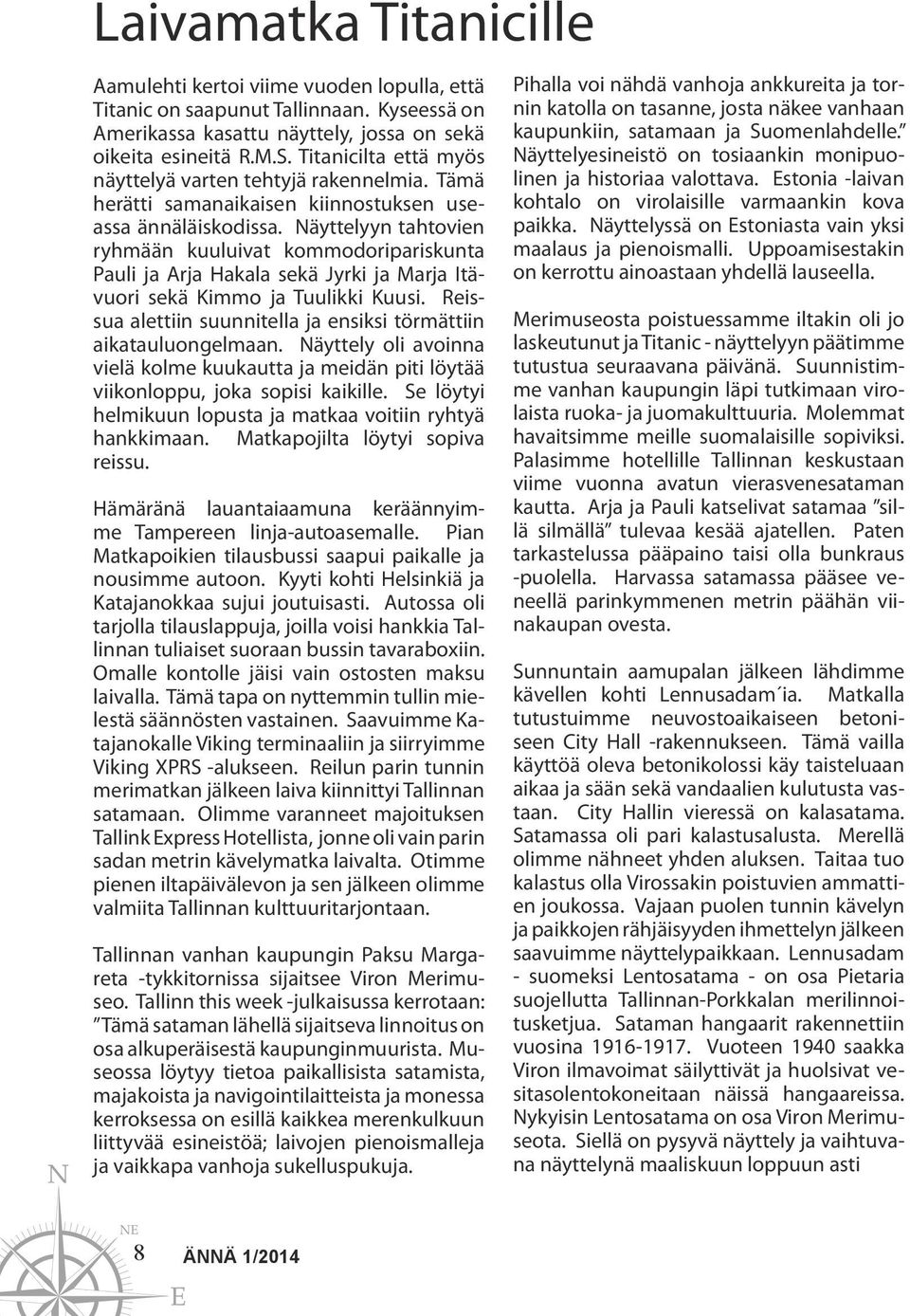Näyttelyyn tahtovien ryhmään kuuluivat kommodoripariskunta Pauli ja Arja Hakala sekä Jyrki ja Marja Itävuori sekä Kimmo ja Tuulikki Kuusi.