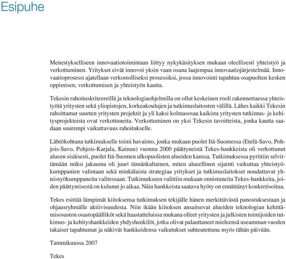 Tekesin rahoituskriteereillä ja teknologiaohjelmilla on ollut keskeinen rooli rakennettaessa yhteistyötä ten sekä yliopistojen, korkeakoulujen ja tutkimuslaitosten välillä.