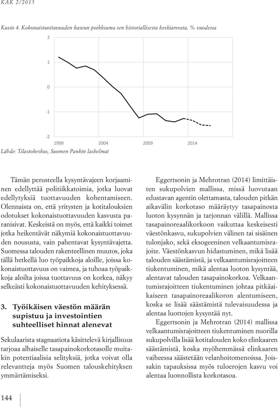 politiikkatoimia, jotka luovat edellytyksiä tuottavuuden kohentamiseen. Olennaista on, että yritysten ja kotitalouksien odotukset kokonaistuottavuuden kasvusta paranisivat.