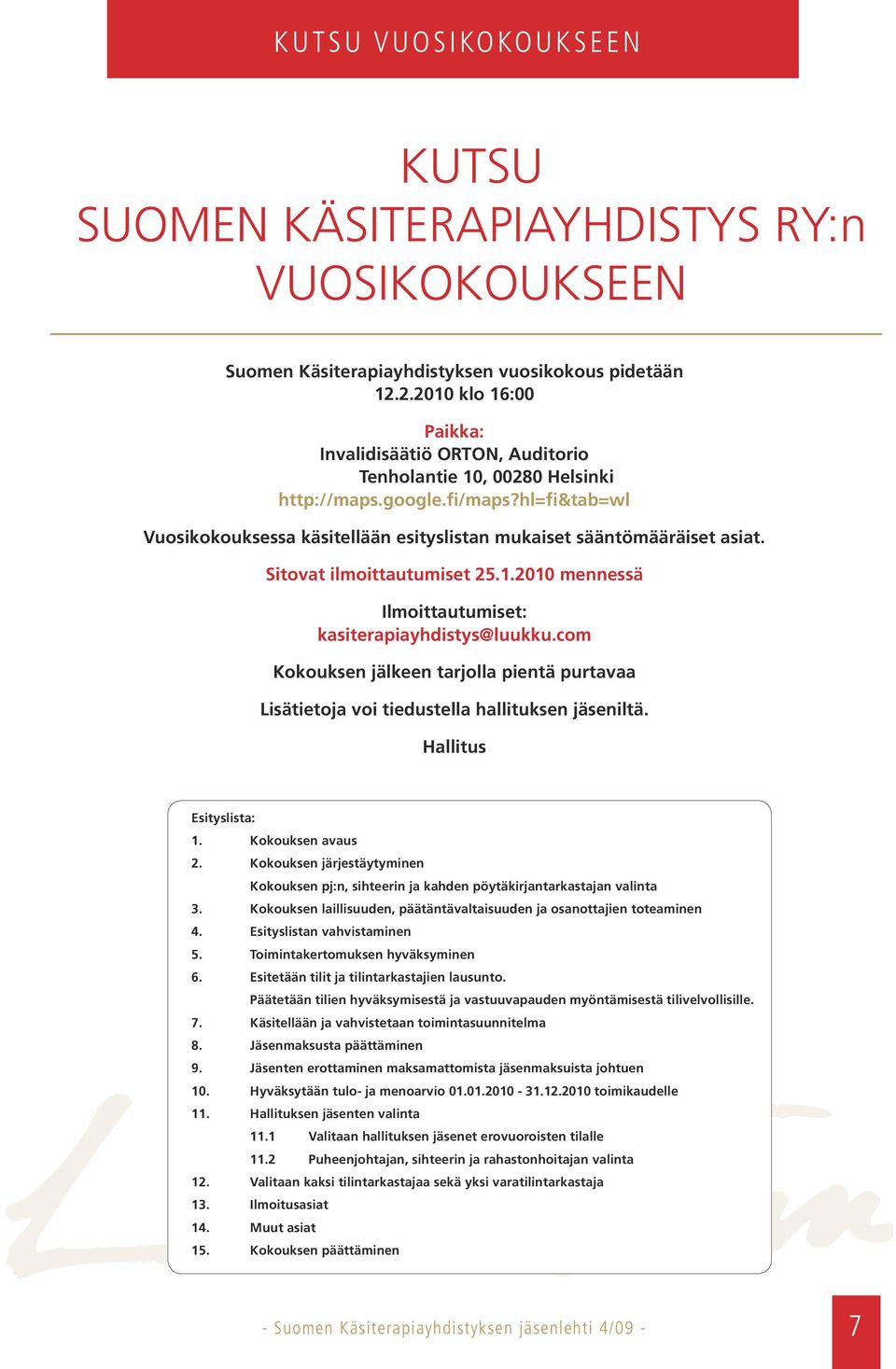 hl=fi&tab=wl Vuosikokouksessa käsitellään esityslistan mukaiset sääntömääräiset asiat. Sitovat ilmoittautumiset 25.1.2010 mennessä Ilmoittautumiset: kasiterapiayhdistys@luukku.