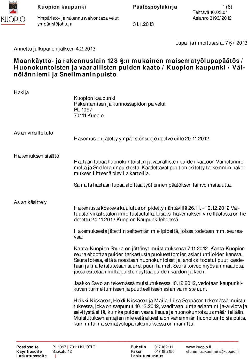 Snellmaninpuisto Hakija Kuopion kaupunki Rakentamisen ja kunnossapidon palvelut PL 1097 70111 Kuopio Asian vireille tulo Hakemus on jätetty ympäristönsuojelupalveluille 20.11.2012.