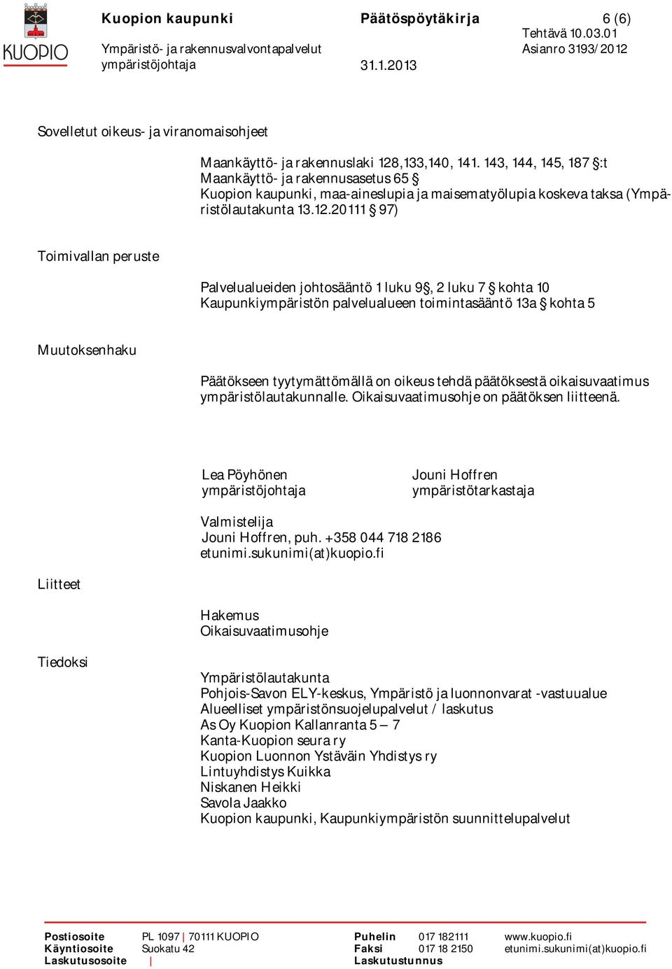 20111 97) Toimivallan peruste Palvelualueiden johtosääntö 1 luku 9, 2 luku 7 kohta 10 Kaupunkiympäristön palvelualueen toimintasääntö 13a kohta 5 Muutoksenhaku Päätökseen tyytymättömällä on oikeus