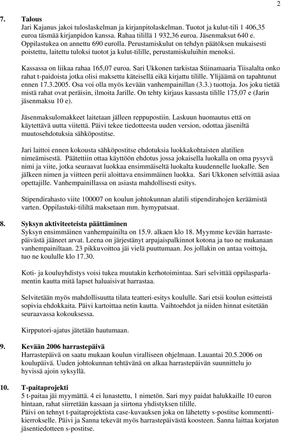Kassassa on liikaa rahaa 165,07 euroa. Sari Ukkonen tarkistaa Stiinamaaria Tiisalalta onko rahat t-paidoista jotka olisi maksettu käteisellä eikä kirjattu tilille. Ylijäämä on tapahtunut ennen 17.3.