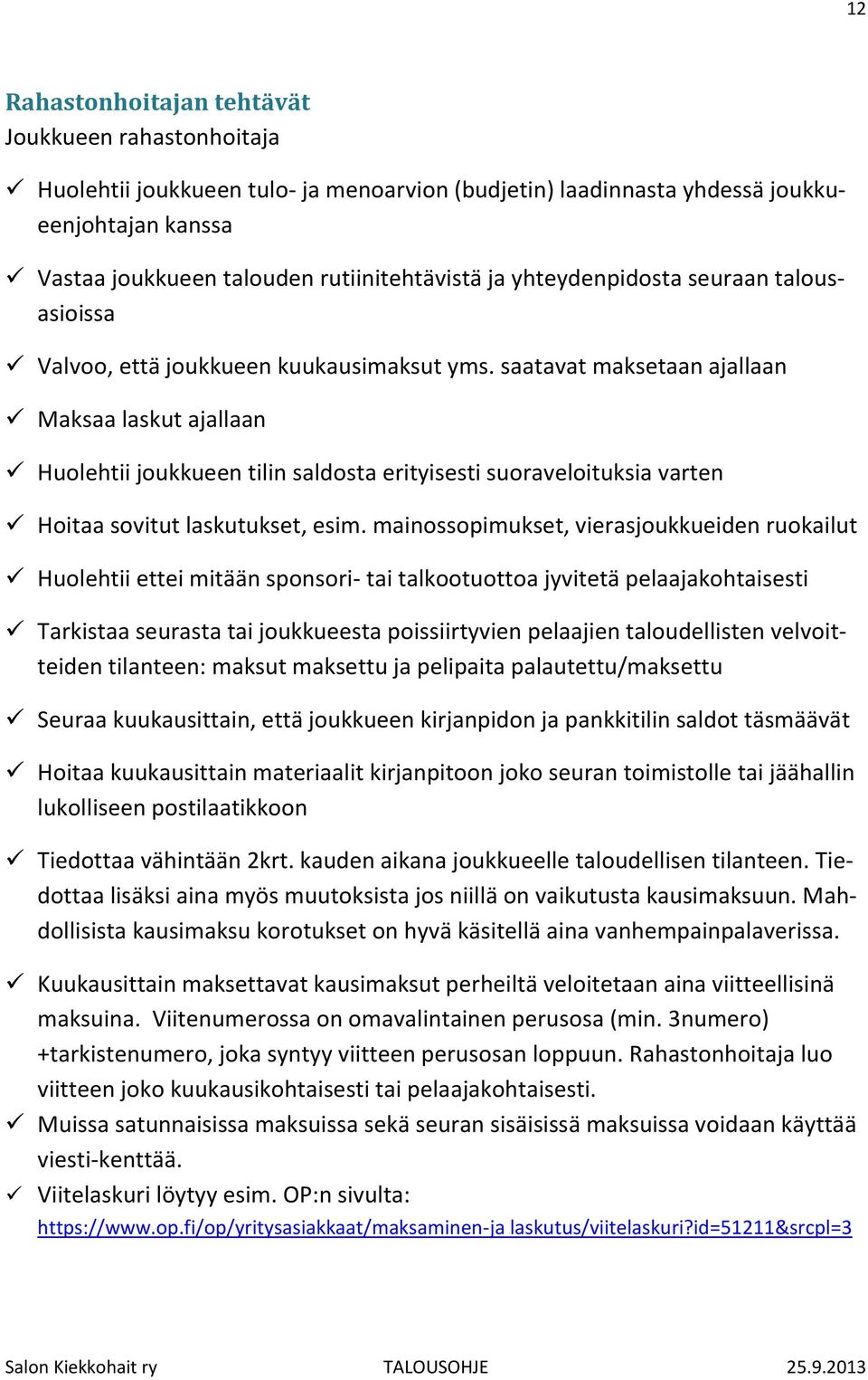 saatavat maksetaan ajallaan Maksaa laskut ajallaan Huolehtii joukkueen tilin saldosta erityisesti suoraveloituksia varten Hoitaa sovitut laskutukset, esim.