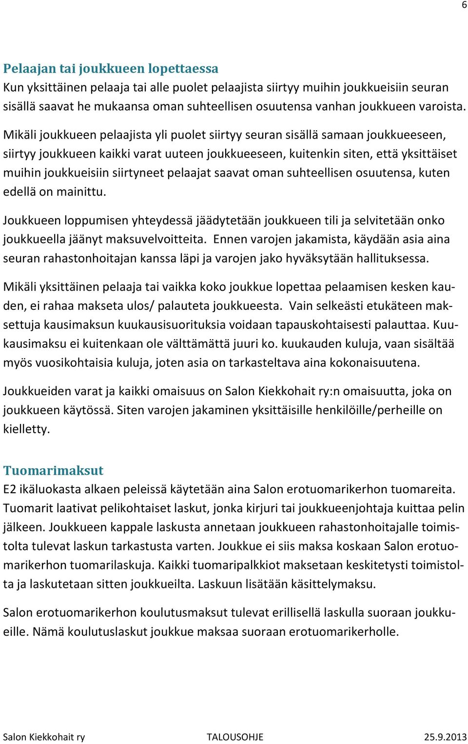 Mikäli joukkueen pelaajista yli puolet siirtyy seuran sisällä samaan joukkueeseen, siirtyy joukkueen kaikki varat uuteen joukkueeseen, kuitenkin siten, että yksittäiset muihin joukkueisiin siirtyneet