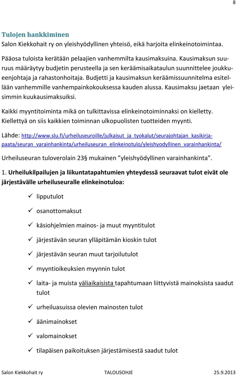 Budjetti ja kausimaksun keräämissuunnitelma esitellään vanhemmille vanhempainkokouksessa kauden alussa. Kausimaksu jaetaan yleisimmin kuukausimaksuiksi.