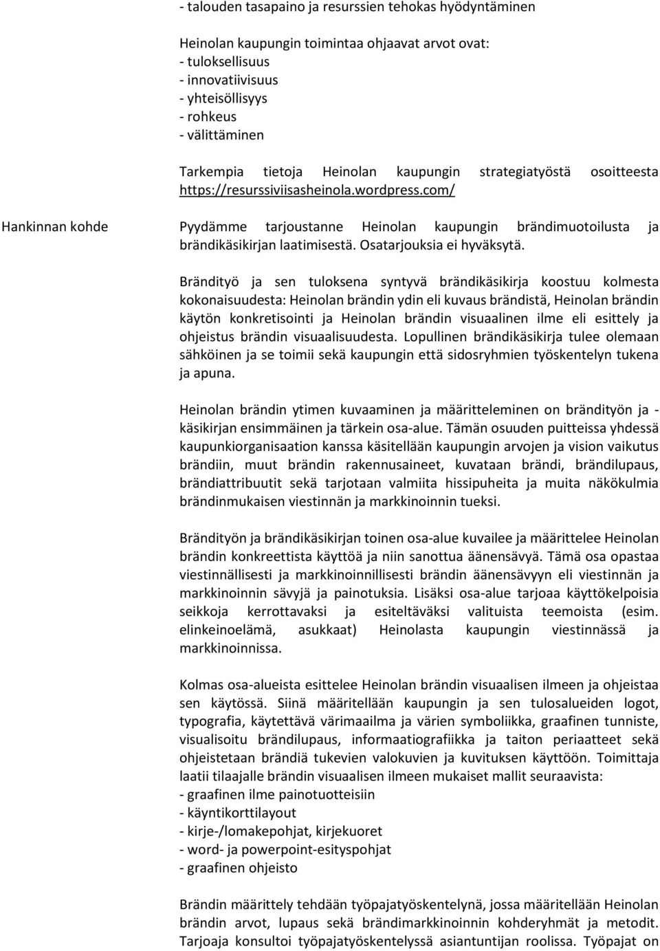com/ Hankinnan kohde Pyydämme tarjoustanne Heinolan kaupungin brändimuotoilusta ja brändikäsikirjan laatimisestä. Osatarjouksia ei hyväksytä.