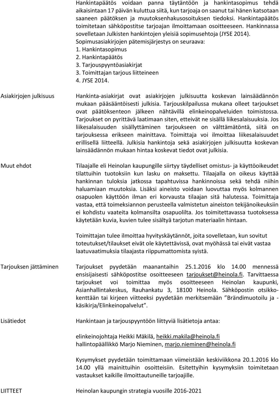 Sopimusasiakirjojen pätemisjärjestys on seuraava: 1. Hankintasopimus 2. Hankintapäätös 3. Tarjouspyyntöasiakirjat 3. Toimittajan tarjous liitteineen 4. JYSE 2014.