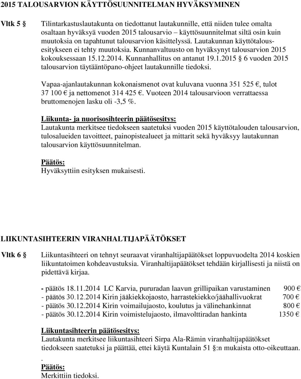 Kunnanhallitus on antanut 19.1.2015 6 vuoden 2015 talousarvion täytääntöpano-ohjeet lautakunnille tiedoksi.