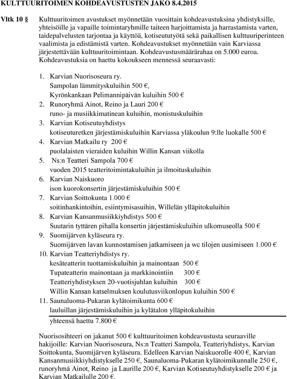 tarjontaa ja käyttöä, kotiseututyötä sekä paikallisen kulttuuriperinteen vaalimista ja edistämistä varten. Kohdeavustukset myönnetään vain Karviassa järjestettävään kulttuuritoimintaan.