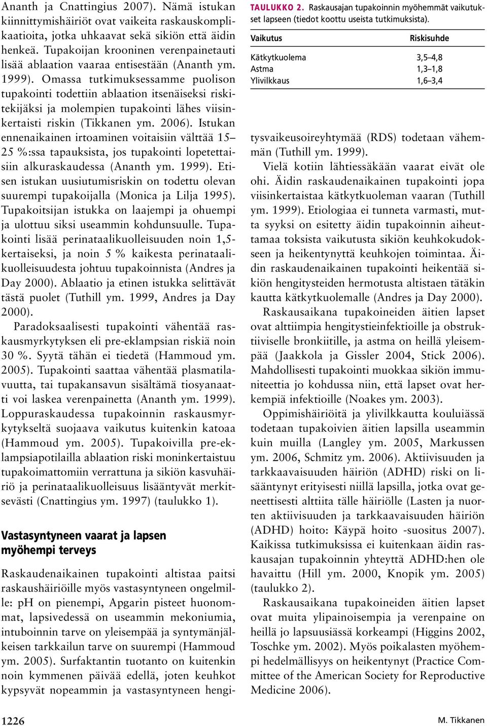 Omassa tutkimuksessamme puolison tupakointi todettiin ablaation itsenäiseksi riskitekijäksi ja molempien tupakointi lähes viisinkertaisti riskin (Tikkanen ym. 2006).