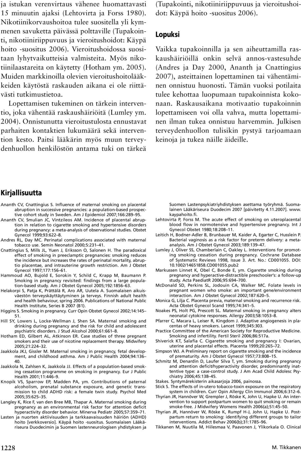 Vieroitushoidossa suositaan lyhytvaikutteisia valmisteita. Myös nikotiinilaastareita on käytetty (Hotham ym. 2005).