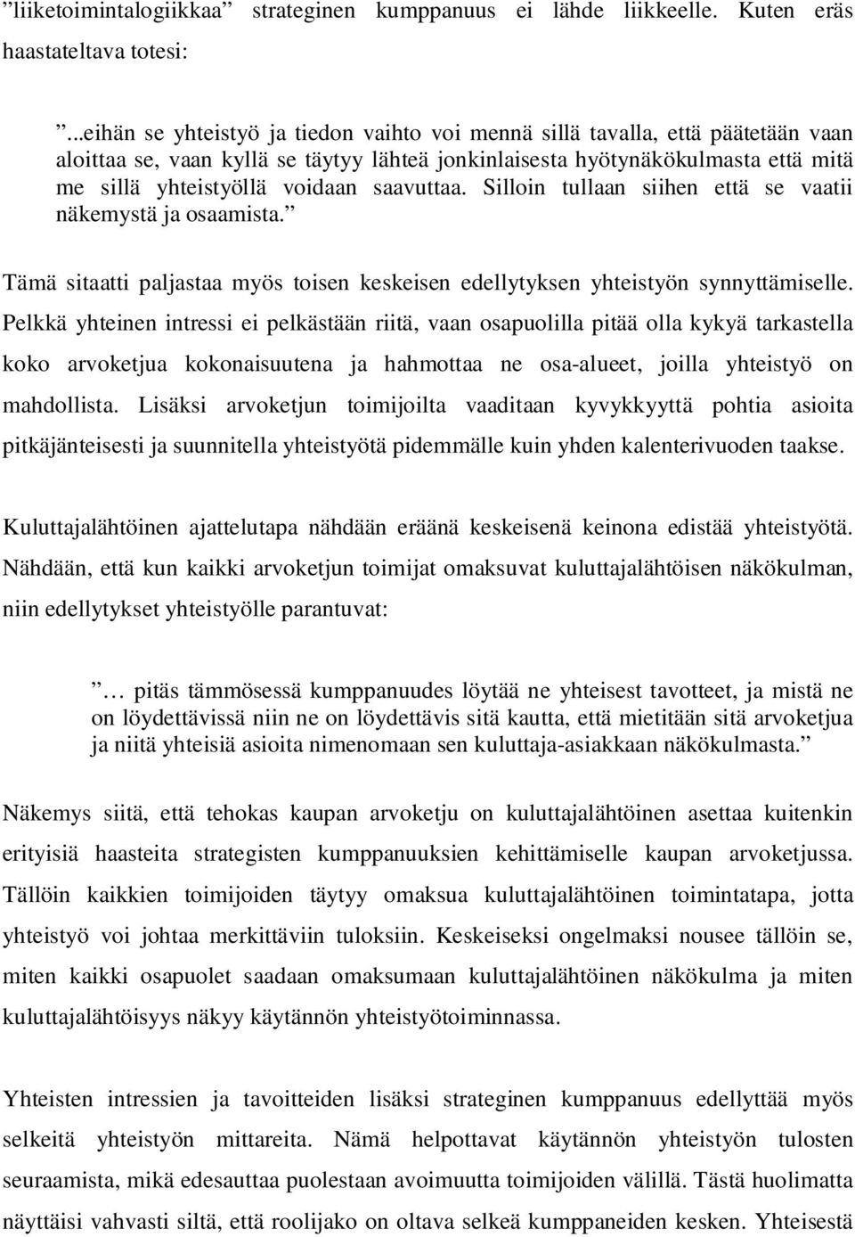 saavuttaa. Silloin tullaan siihen että se vaatii näkemystä ja osaamista. Tämä sitaatti paljastaa myös toisen keskeisen edellytyksen yhteistyön synnyttämiselle.