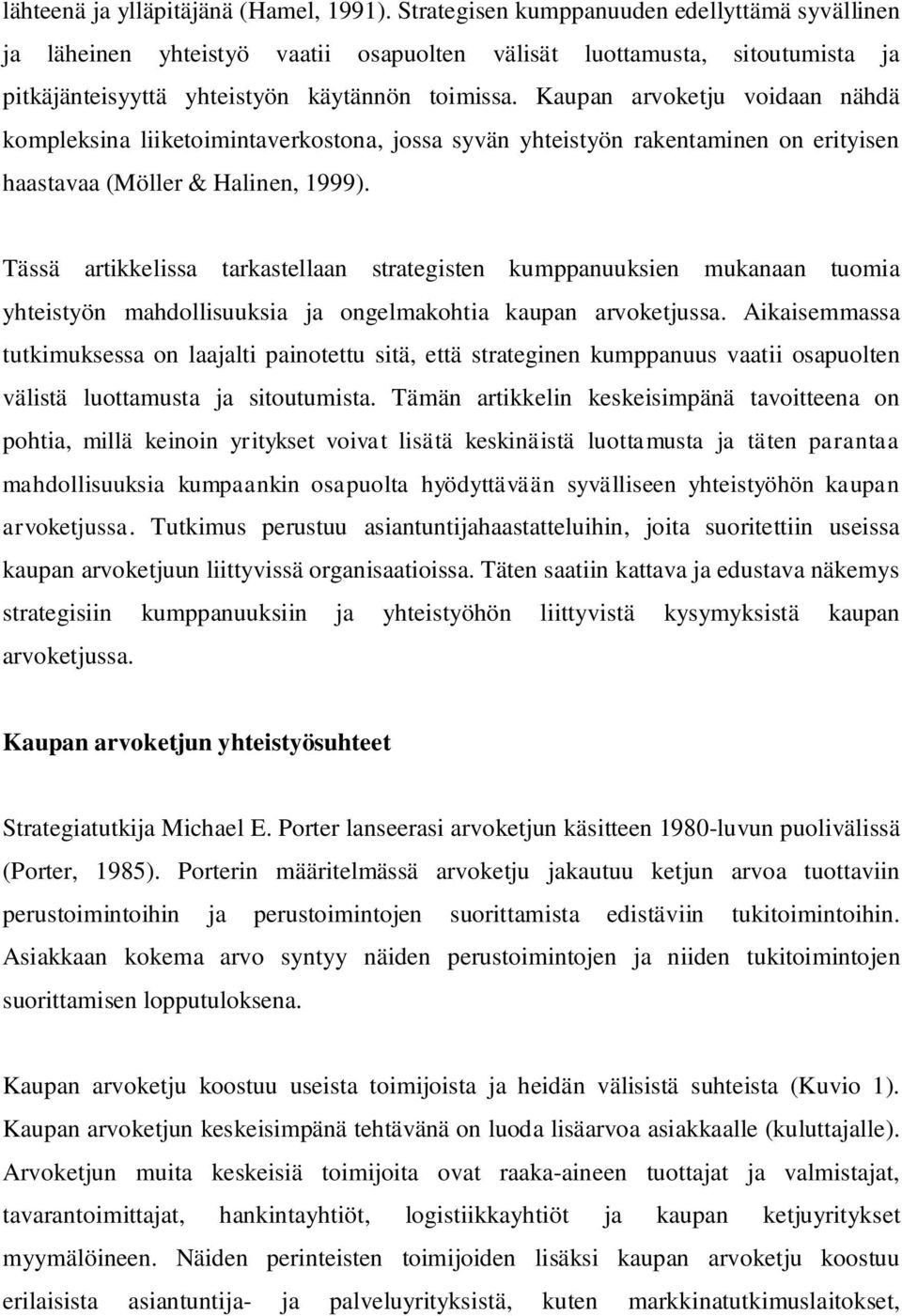 Kaupan arvoketju voidaan nähdä kompleksina liiketoimintaverkostona, jossa syvän yhteistyön rakentaminen on erityisen haastavaa (Möller & Halinen, 1999).