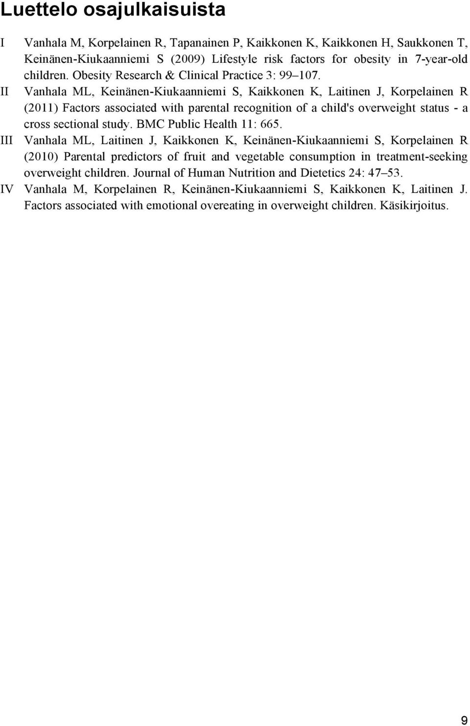 II Vanhala ML, Keinänen-Kiukaanniemi S, Kaikkonen K, Laitinen J, Korpelainen R (2011) Factors associated with parental recognition of a child's overweight status - a cross sectional study.