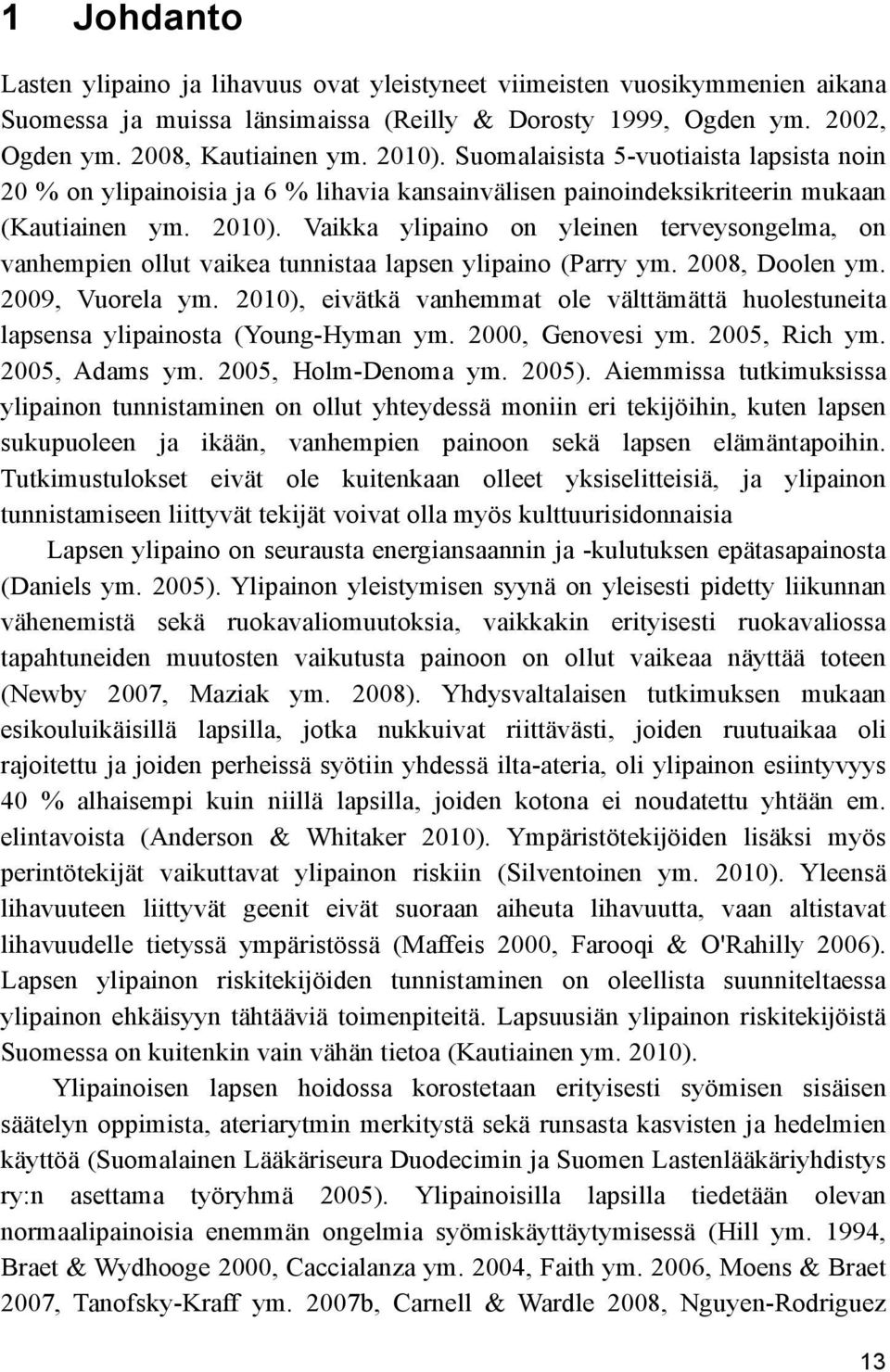 Vaikka ylipaino on yleinen terveysongelma, on vanhempien ollut vaikea tunnistaa lapsen ylipaino (Parry ym. 2008, Doolen ym. 2009, Vuorela ym.