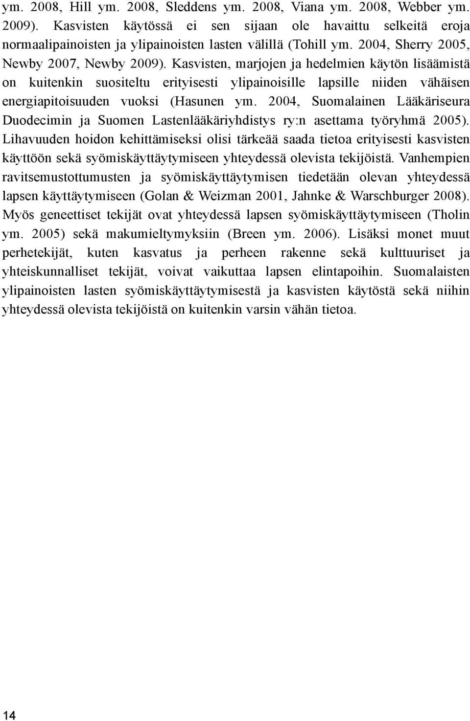 Kasvisten, marjojen ja hedelmien käytön lisäämistä on kuitenkin suositeltu erityisesti ylipainoisille lapsille niiden vähäisen energiapitoisuuden vuoksi (Hasunen ym.