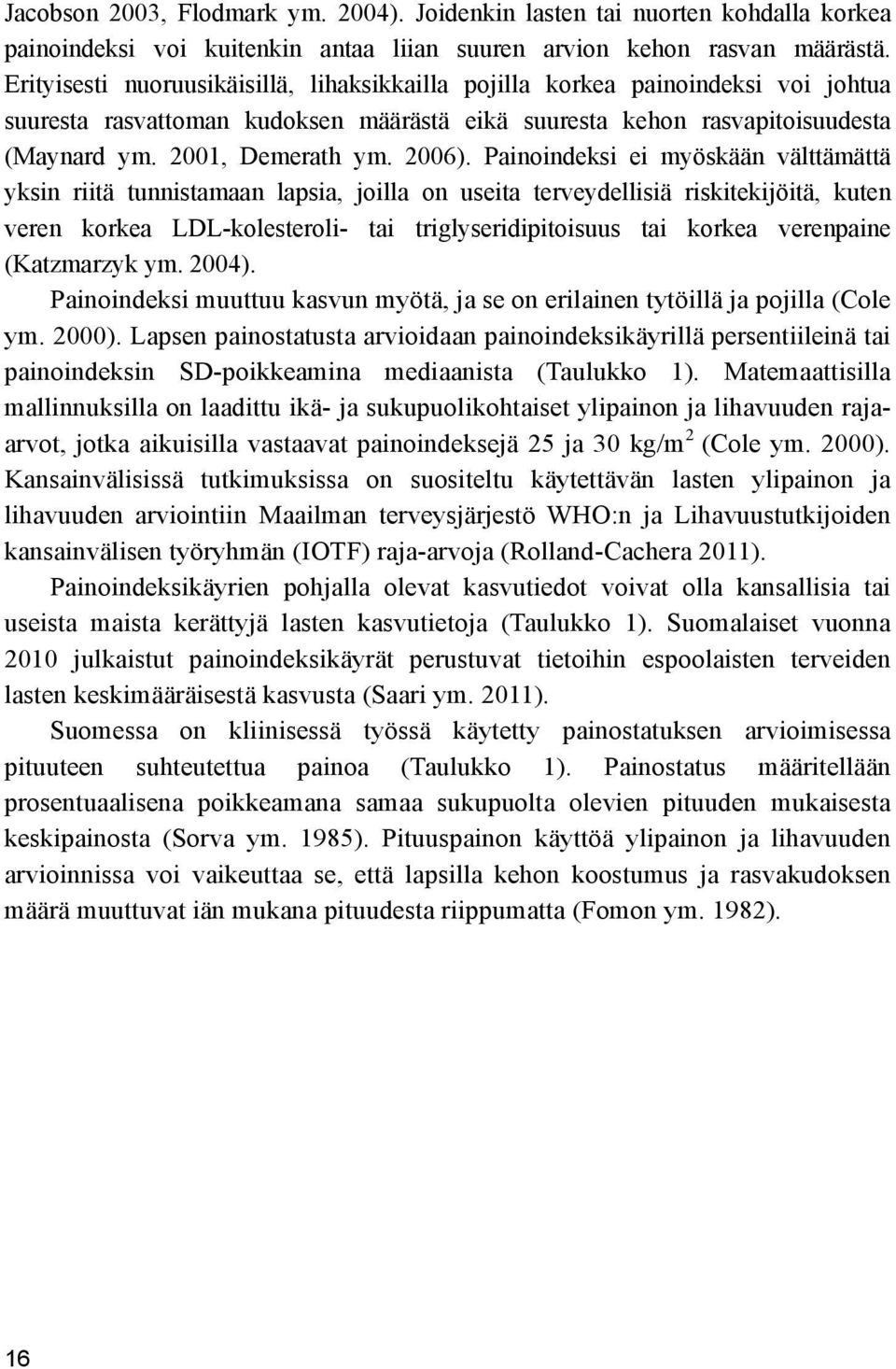 Painoindeksi ei myöskään välttämättä yksin riitä tunnistamaan lapsia, joilla on useita terveydellisiä riskitekijöitä, kuten veren korkea LDL-kolesteroli- tai triglyseridipitoisuus tai korkea