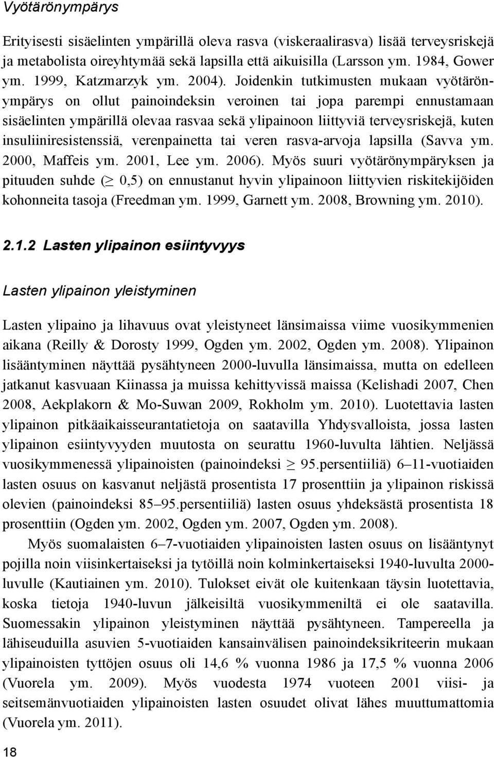 Joidenkin tutkimusten mukaan vyötärönympärys on ollut painoindeksin veroinen tai jopa parempi ennustamaan sisäelinten ympärillä olevaa rasvaa sekä ylipainoon liittyviä terveysriskejä, kuten