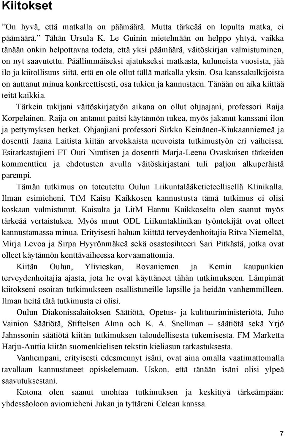 Päällimmäiseksi ajatukseksi matkasta, kuluneista vuosista, jää ilo ja kiitollisuus siitä, että en ole ollut tällä matkalla yksin.