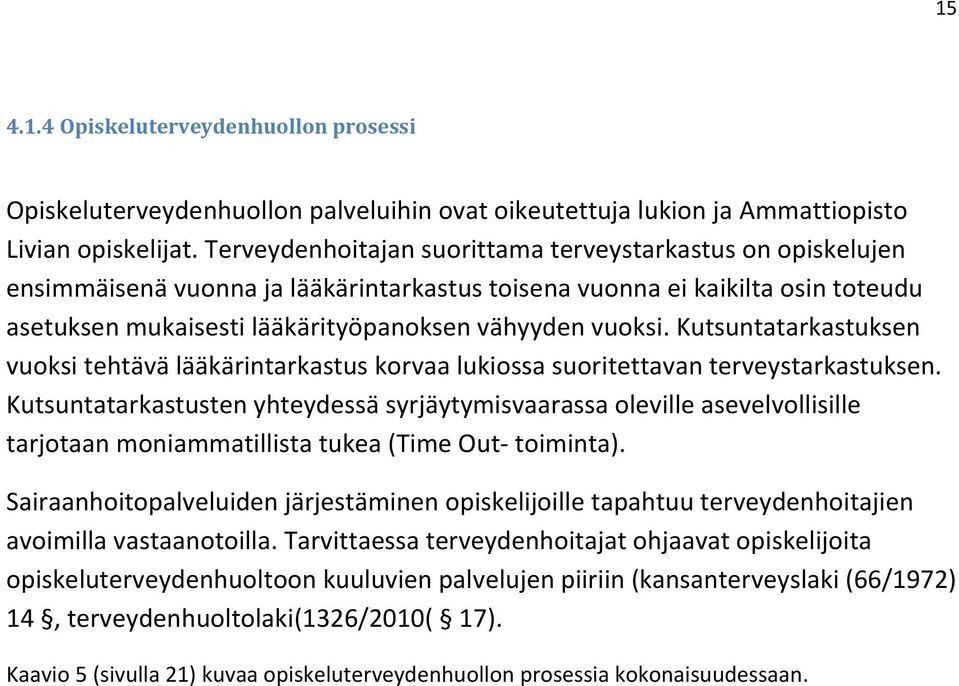 Kutsuntatarkastuksen vuoksi tehtävä lääkärintarkastus korvaa lukiossa suoritettavan terveystarkastuksen.